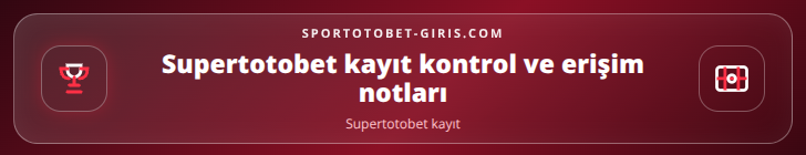 Supertotobet kayıt kontrol adımları görseli