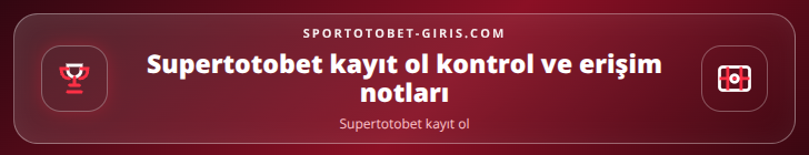 Supertotobet kayıt ol kontrol adımları görseli