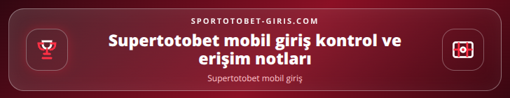 Supertotobet mobil giriş kontrol adımları görseli