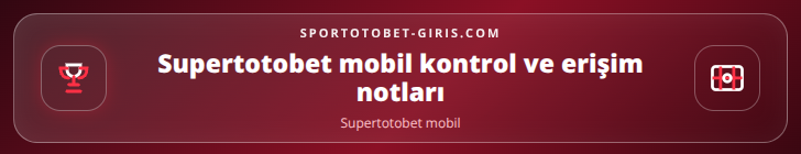 Supertotobet mobil kontrol adımları görseli