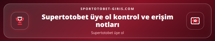Supertotobet üye ol kontrol adımları görseli