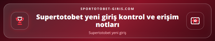 Supertotobet yeni giriş kontrol adımları görseli